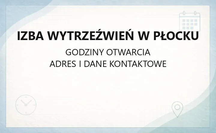 Izba Wytrzeźwień w Płocku - kontakt, godziny przyjęć i zasady działania