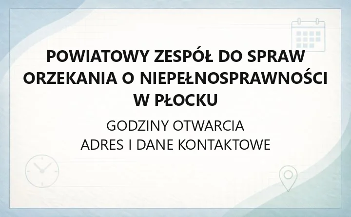 Powiatowy Zespół do Spraw Orzekania o Niepełnosprawności w Płocku - kontakt, godziny, dokumenty